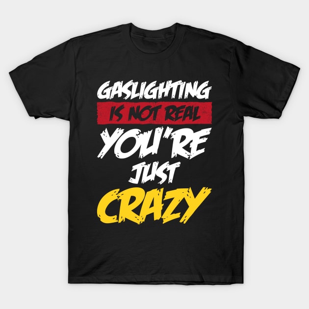 gaslighting is not real T-Shirt by Sachpica